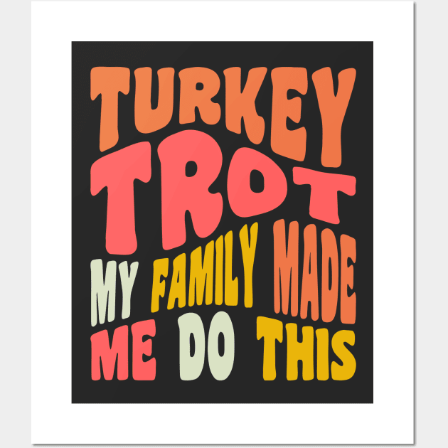 Funny Thanksgiving Running Turkey Trot My Family Made Me Do This Wall Art by PodDesignShop